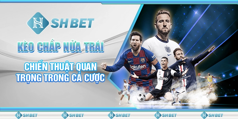Kèo Chấp Nửa Trái - Chiến Thuật Quan Trọng Trong Cá Cược