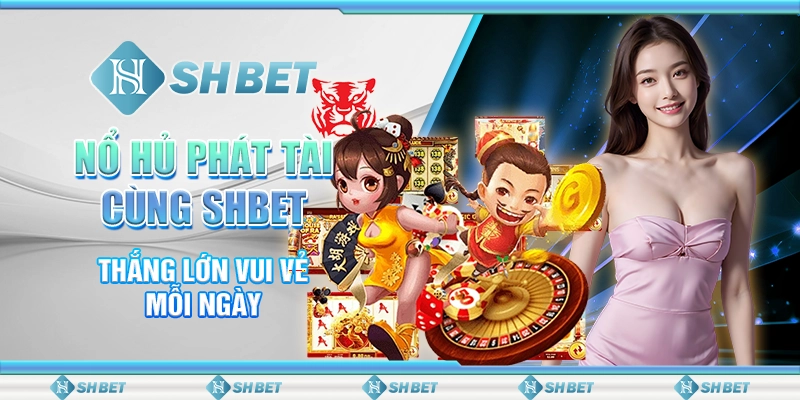 Nổ Hũ phát tài Cùng SHBET - Thắng Lớn Vui Vẻ Mỗi Ngày