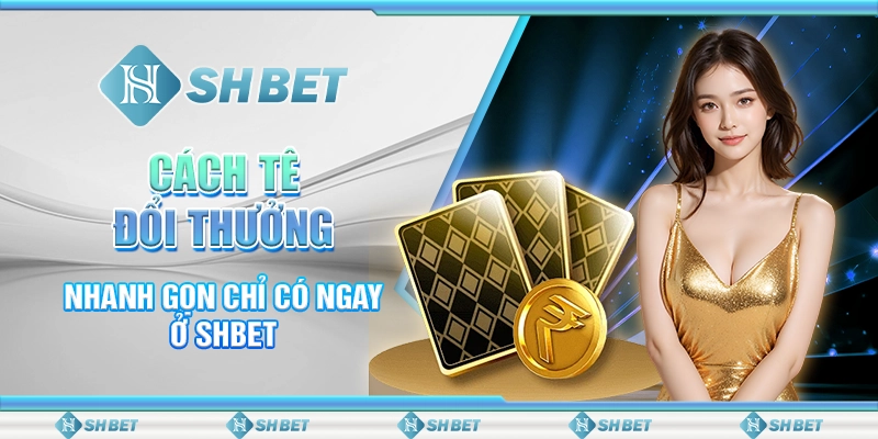 Cát Tê Đổi Thưởng Nhanh Gọn Chỉ Có Ngay Ở Nền Tảng SHBET