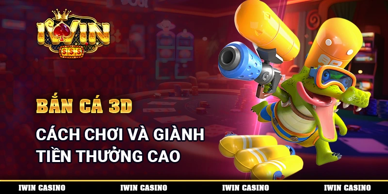 Bắn Cá 3D - Cách Chơi Và Giành Tiền Thưởng Cao Từ Nhà Cái
