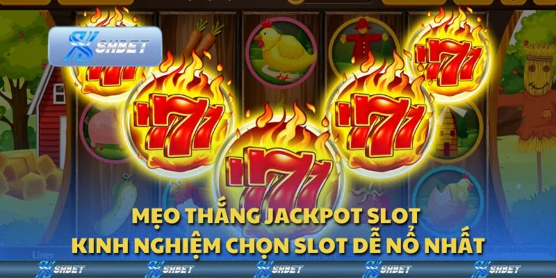 Mẹo thắng jackpot slot - Kinh nghiệm chọn slot dễ nổ nhất